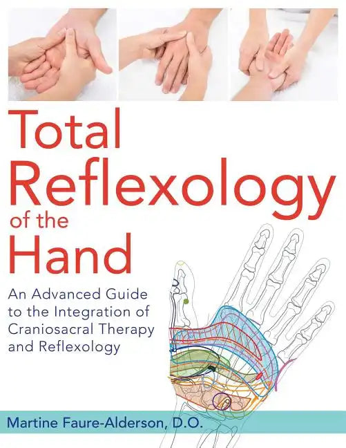 Total Reflexology of the Hand: An Advanced Guide to the Integration of Craniosacral Therapy and Reflexology - Paperback
