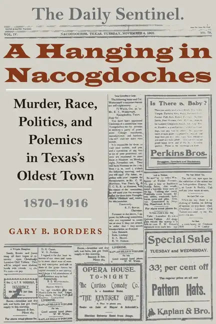 A Hanging in Nacogdoches: Murder, Race, Politics, and Polemics in Texas's Oldest Town, 1870-1916 - Paperback