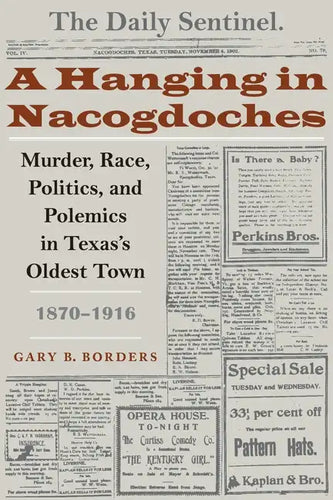 A Hanging in Nacogdoches: Murder, Race, Politics, and Polemics in Texas's Oldest Town, 1870-1916 - Paperback
