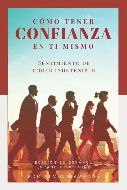 Cómo tener confianza en ti mismo: Sentimiento de poder indetenible edición en español (Spanish Edition) - Paperback