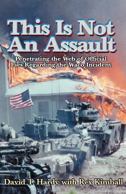This is Not an Assault: Penetrating the Web of Official Lies Regarding the Waco Incident - Paperback