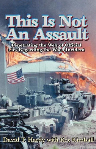 This is Not an Assault: Penetrating the Web of Official Lies Regarding the Waco Incident - Paperback