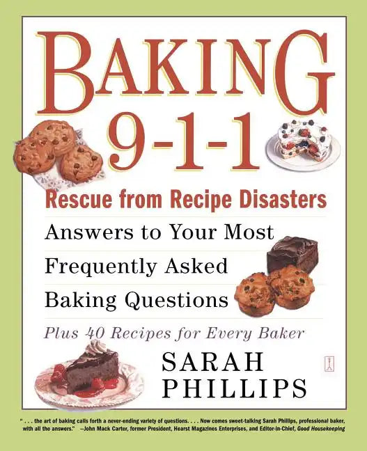 Baking 9-1-1: Rescue from Recipe Disasters; Answers to Your Most Frequently Asked Baking Questions; 40 Recipes for Every Baker - Paperback