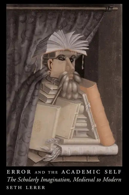 Error and the Academic Self: The Scholarly Imagination, Medieval to Modern - Paperback