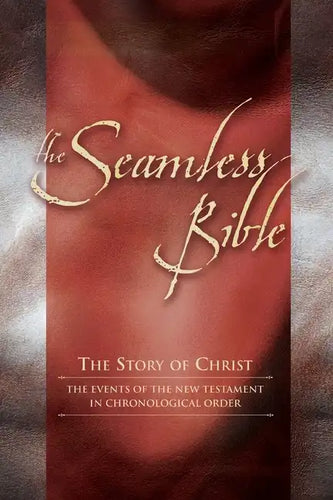 The Seamless Bible: The Story of Christ: The Events of the New Testament in Chronological Order - Paperback