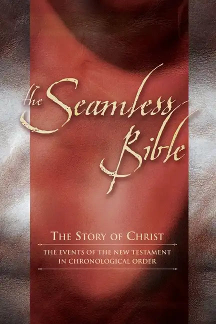 The Seamless Bible: The Story of Christ: The Events of the New Testament in Chronological Order - Paperback