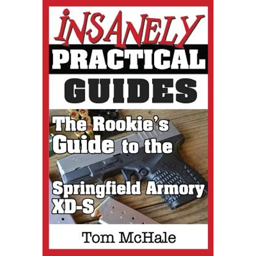 The Rookie's Guide to the Springfield Armory XD-S: What you need to know to buy, shoot and care for a Springfield Armory XD-S - Paperback