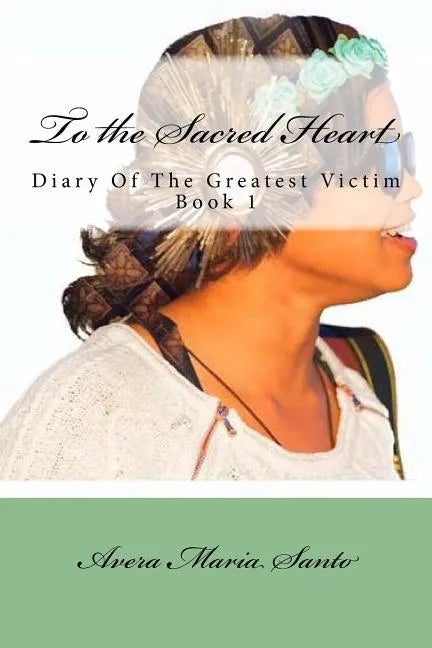 To the Sacred Heart: Diary of The Greatest Victim (Book 1) - Paperback