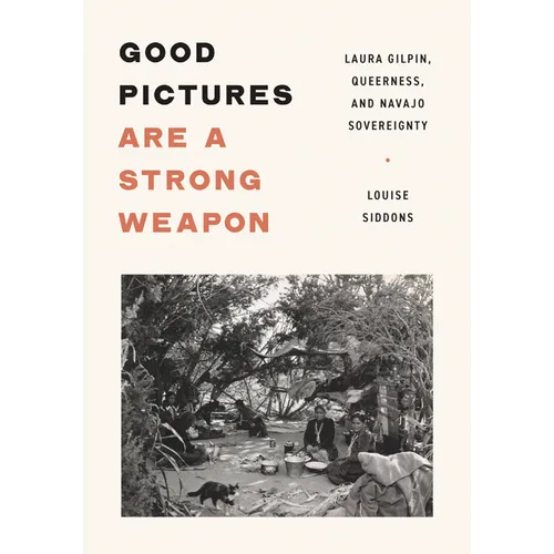 Good Pictures Are a Strong Weapon: Laura Gilpin, Queerness, and Navajo Sovereignty - Paperback