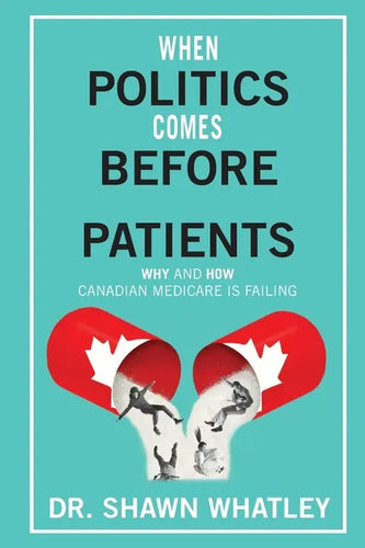 When Politics Comes Before Patients: Why and How Canadian Medicare is Failing - Paperback