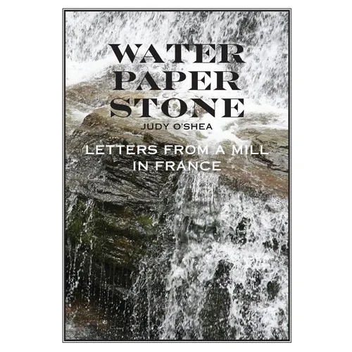 Water Paper Stone: Letters from a Mill in France - Paperback