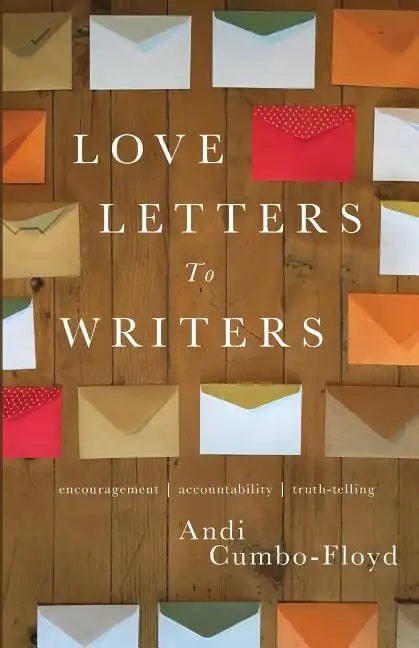 Love Letters To Writers: Encouragement, Accountability, and Truth-Telling - Paperback