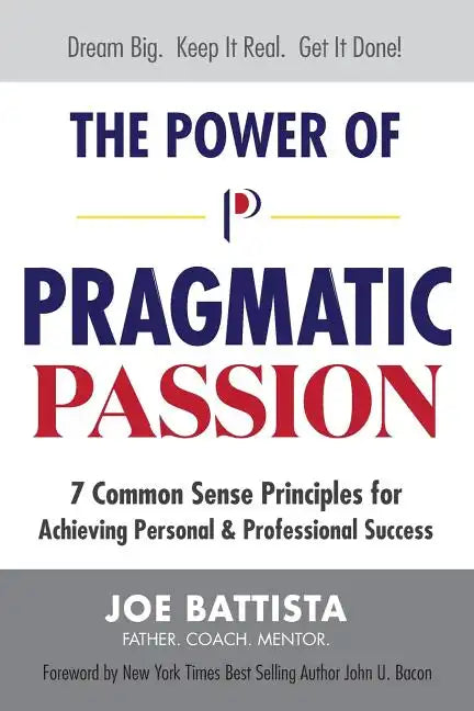 The Power of Pragmatic Passion: 7 Common Sense Principles for Achieving Personal and Professional Success - Paperback