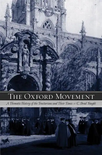 The Oxford Movement: A Thematic History of the Tractarians and Their Times - Paperback