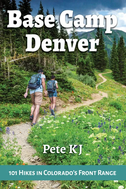 Base Camp Denver: 101 Hikes in Colorado's Front Range - Paperback