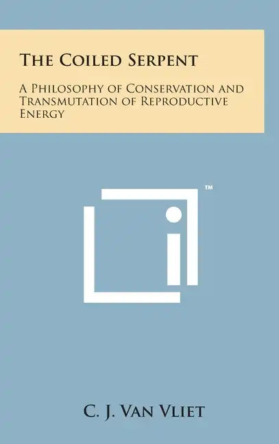 The Coiled Serpent: A Philosophy of Conservation and Transmutation of Reproductive Energy - Hardcover