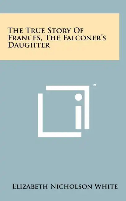 The True Story of Frances, the Falconer's Daughter - Hardcover