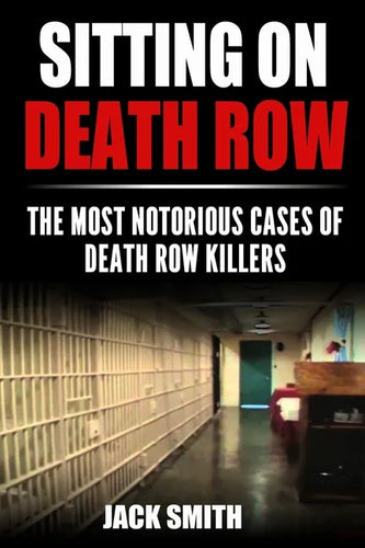 Sitting on Death Row: The Most Notorious Cases of Death Row Killers - Paperback