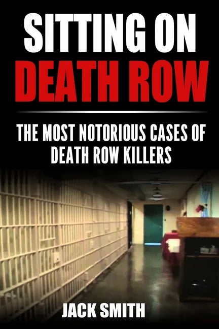 Sitting on Death Row: The Most Notorious Cases of Death Row Killers - Paperback