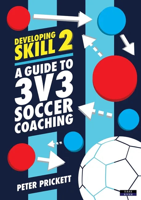 Developing Skill 2: A Guide to 3v3 Soccer Coaching - Paperback