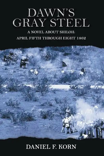 Dawn's Gray Steel: A Novel about Shiloh April Fifth Through Eight 1862 - Paperback