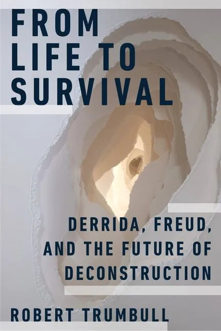From Life to Survival: Derrida, Freud, and the Future of Deconstruction - Hardcover
