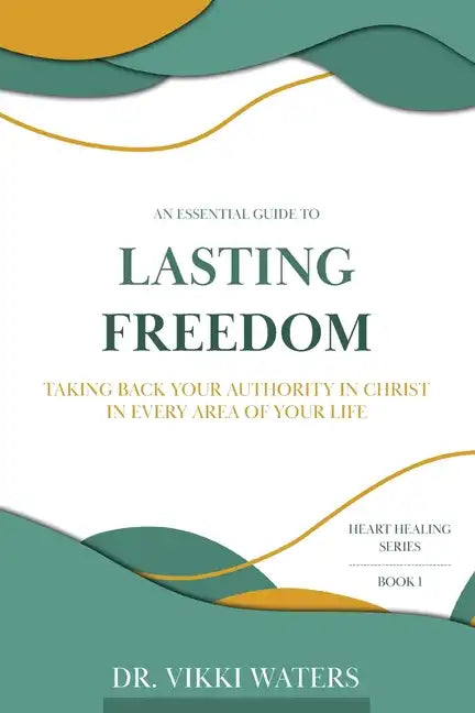 Lasting Freedom: Taking Back Your Authority In Christ In Every Area Of Your Life - Paperback