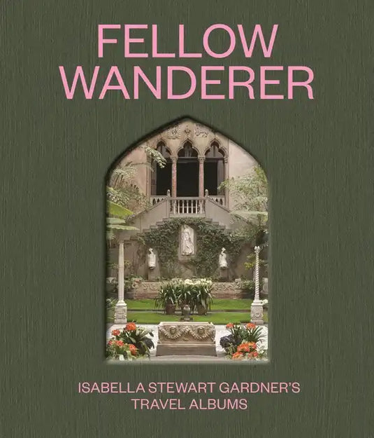 Fellow Wanderer: Isabella Stewart Gardner's Travel Albums - Hardcover
