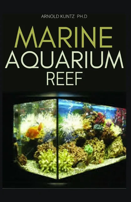 Marine Aquarium Reef: Basic Step by Step Guide to a Tropical Marine Life for Beginners and Dummies - Paperback