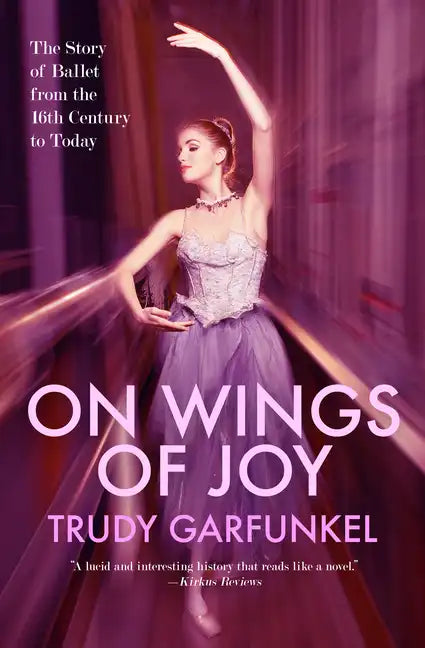On Wings of Joy: The Story of Ballet from the 16th Century to Today - Paperback