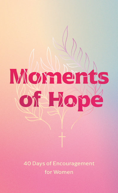 Moments of Hope: 40 Days of Encouragement for Women - Paperback