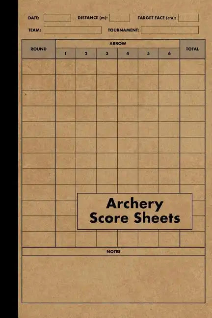 Archery Score Sheets Book: Score Cards for Archery Competitions, Tournaments, Recording Rounds and Notes for Experts and Beginners - Score Book - Paperback
