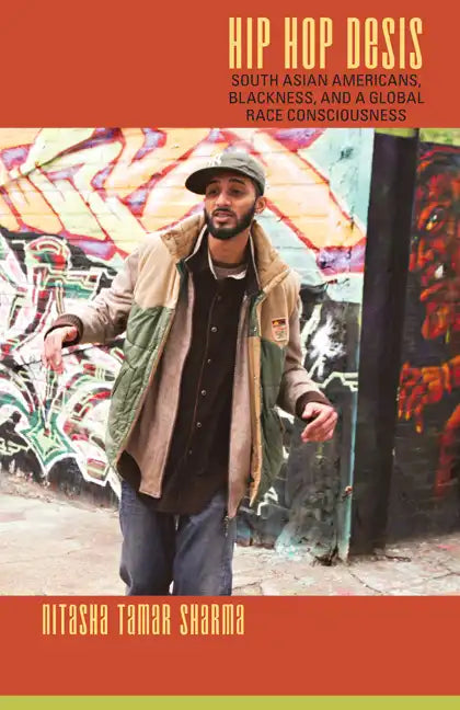 Hip Hop Desis: South Asian Americans, Blackness, and a Global Race Consciousness - Paperback