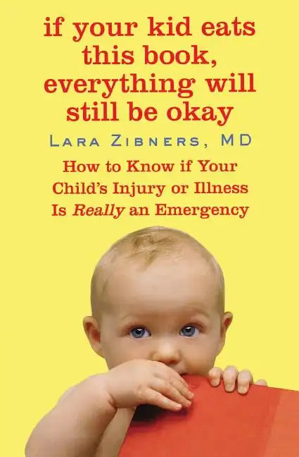 If Your Kid Eats This Book, Everything Will Still Be Okay: How to Know if Your Child's Injury or Illness Is Really an Emergency - Paperback
