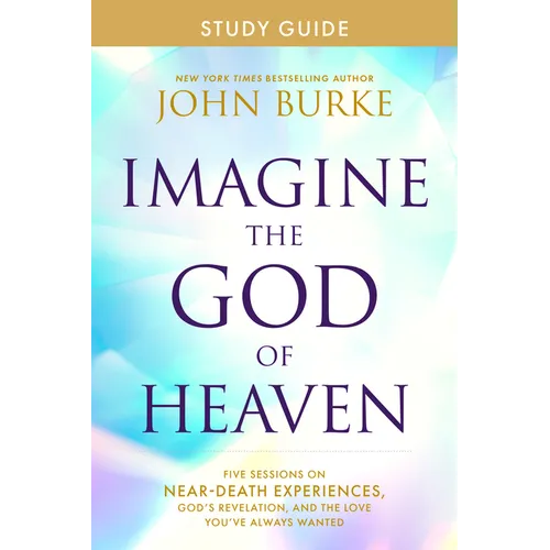 Imagine the God of Heaven Study Guide: Five Sessions on Near-Death Experiences, God's Revelation, and the Love You've Always Wanted - Paperback
