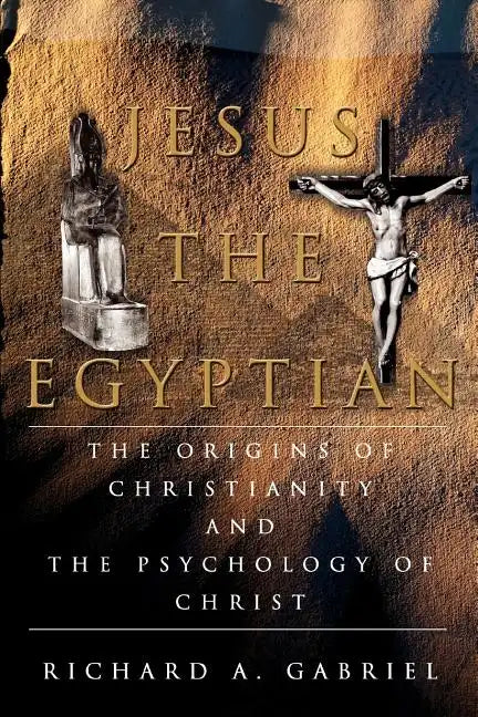 Jesus The Egyptian: The Origins of Christianity And The Psychology of Christ - Paperback