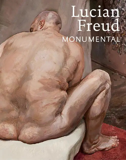 Lucian Freud: Monumental - Hardcover