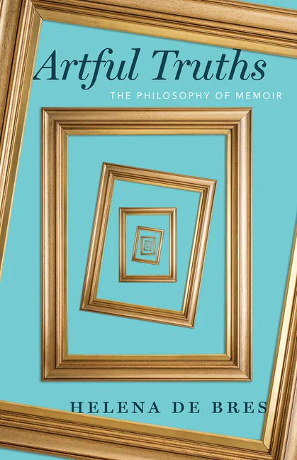 Artful Truths: The Philosophy of Memoir - Paperback