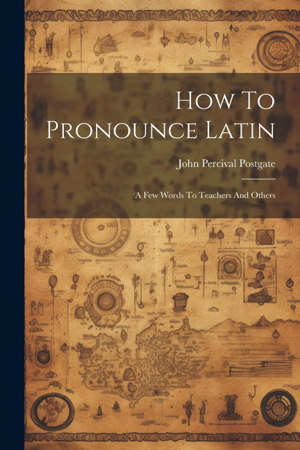 How To Pronounce Latin: A Few Words To Teachers And Others - Paperback