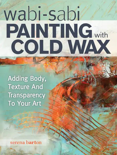 Wabi Sabi Painting with Cold Wax: Adding Body, Texture and Transparency to Your Art - Paperback