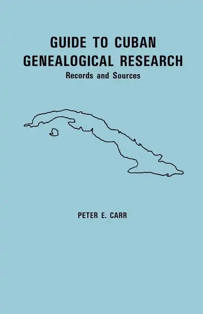 Guide to Cuban Genealogical Research: Records and Sources - Paperback