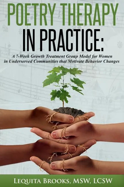 Poetry Therapy In Practice: A 7-Week Growth Treatment Group Model for Women in Underserved Communities that Motivate Behavior Changes - Paperback