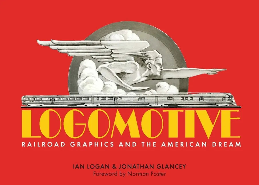 Logomotive: Railroad Graphics and the American Dream - Hardcover