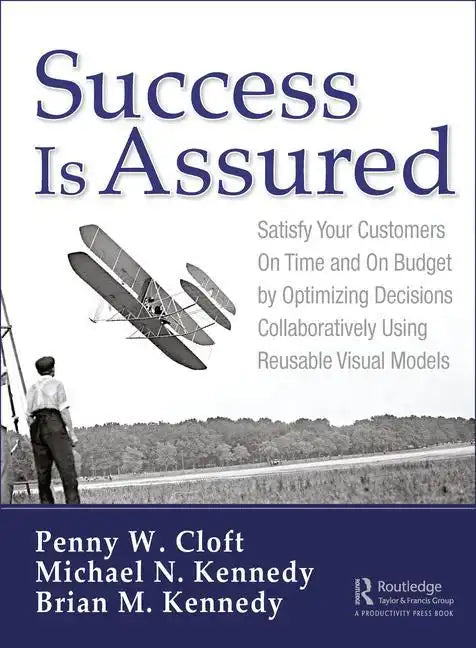 Success Is Assured: Satisfy Your Customers on Time and on Budget by Optimizing Decisions Collaboratively Using Reusable Visual Models - Hardcover