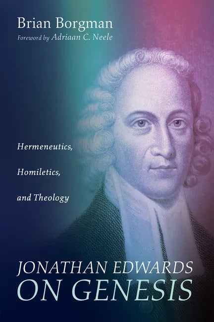 Jonathan Edwards on Genesis: Hermeneutics, Homiletics, and Theology - Paperback