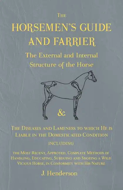 The Horsemen's Guide and Farrier - The External and Internal Structure of the Horse, and The Diseases and Lameness to which He is Liable in the Domest - Paperback