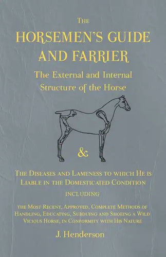 The Horsemen's Guide and Farrier - The External and Internal Structure of the Horse, and The Diseases and Lameness to which He is Liable in the Domest - Paperback