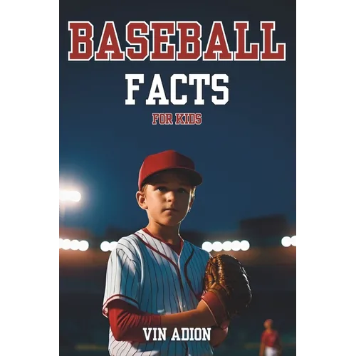 The Baseball Facts for Kids: Explore Interesting Baseball Secrets About the History, Rules, Tips, Trivia of the game for Young Readers. - Paperback