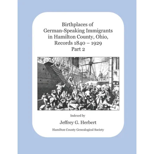 Birthplaces of German-Speaking Immigrants in Hamilton County, Ohio Records 1840 - 1929: Part 2 - Paperback