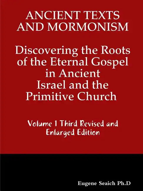 Ancient Texts And Mormonsim Discovering the Roots of the Eternal Gospel in Ancient Israel and the Primitive Church Volume 1 Third Revised and Enlarged - Paperback